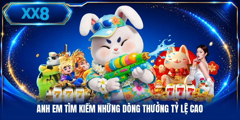 Anh em tìm kiếm những dòng thưởng tỷ lệ cao