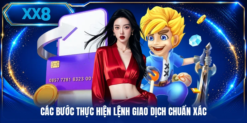 Các bước thực hiện lệnh giao dịch chuẩn xác