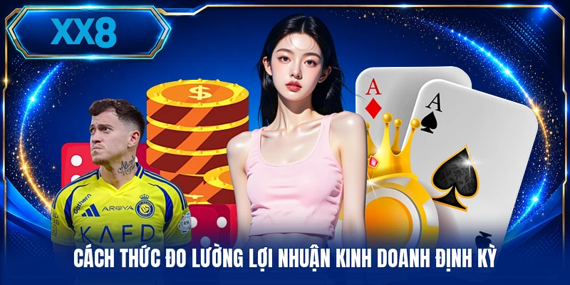 Cách thức đo lường lợi nhuận kinh doanh định kỳ