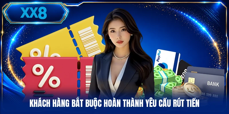 Khách hàng bắt buộc hoàn thành yêu cầu rút tiền