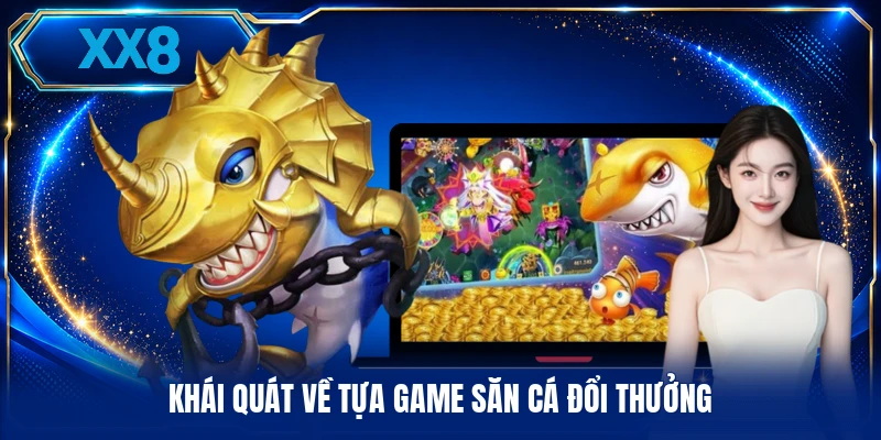 Khái quát về tựa game săn cá đổi thưởng