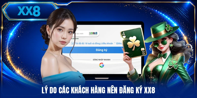 Lý do các khách hàng nên đăng ký XX8