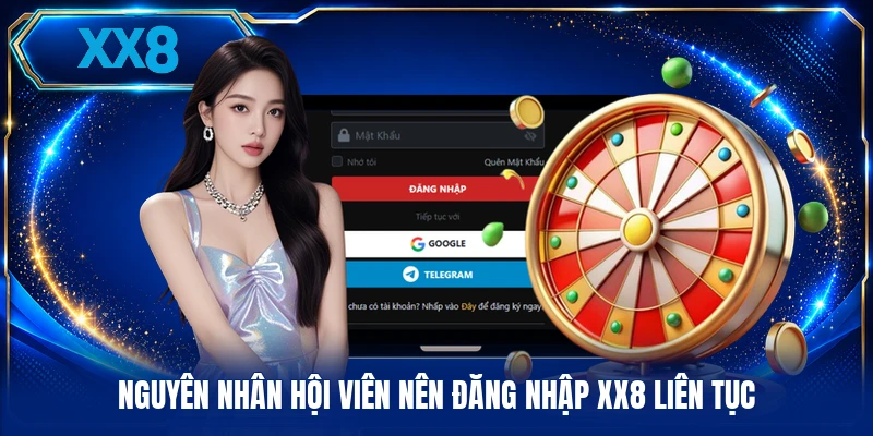 Đăng Nhập XX8 Nguyên nhân hội viên nên đăng nhập XX8 liên tục