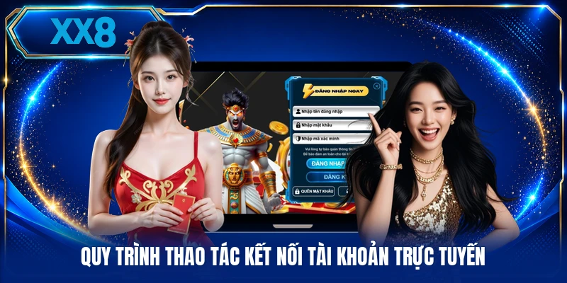 Đăng Nhập XX8 Quy trình thao tác kết nối tài khoản trực tuyến