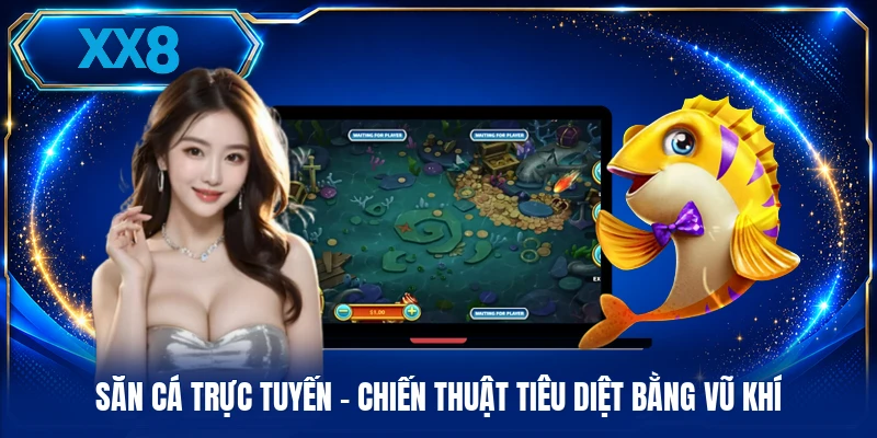 Săn Cá Trực Tuyến - Chiến Thuật Tiêu Diệt Bằng Vũ Khí