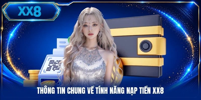 Thông tin chung về tính năng nạp tiền XX8