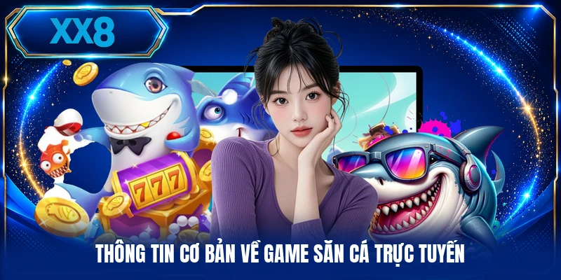 Thông tin cơ bản về game săn cá trực tuyến