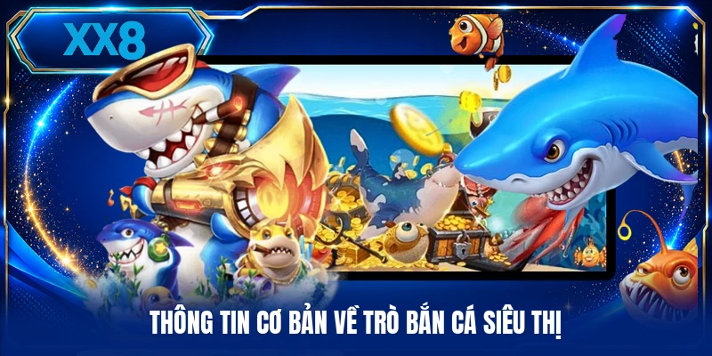 Thông tin cơ bản về trò bắn cá siêu thị
