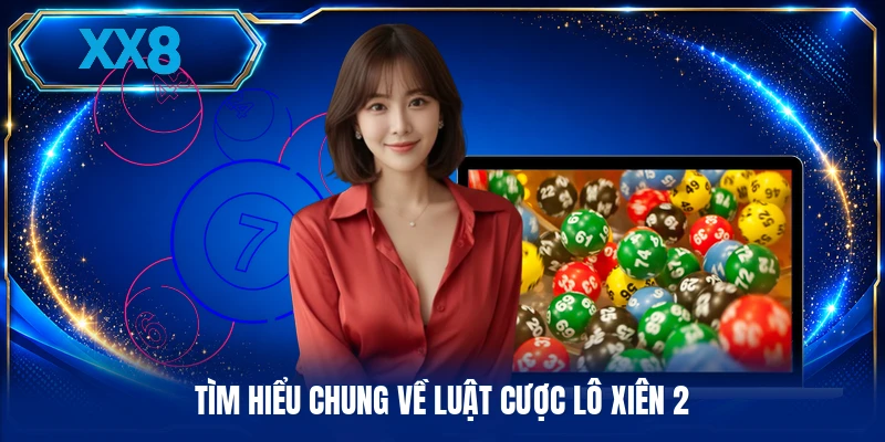 Cược Lô Xiên 2 - Phân Tích Chuyên Sâu Về Các Con Số Tìm hiểu chung về luật cược lô xiên 2
