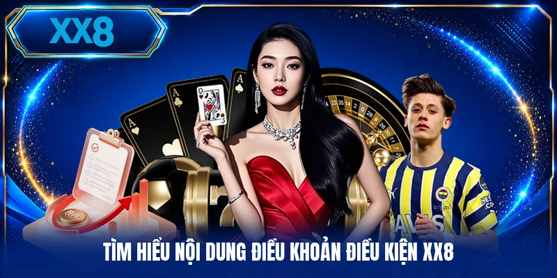 Tìm hiểu nội dung điều khoản điều kiện XX8