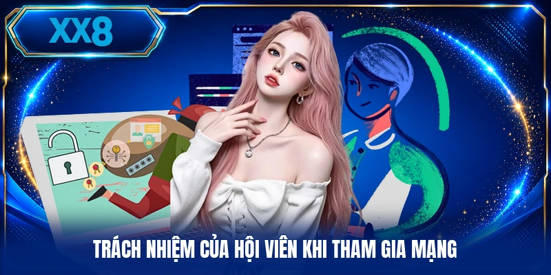 Quyền Riêng Tư XX8 Trách nhiệm của hội viên khi tham gia mạng